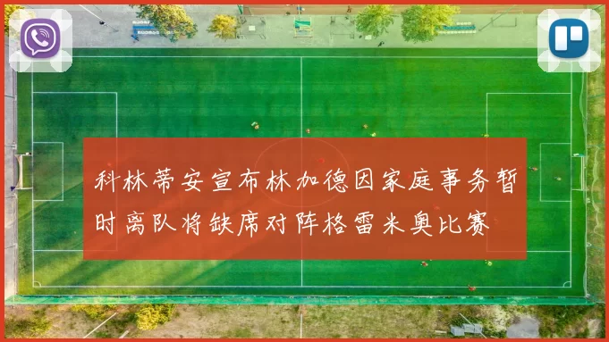 科林蒂安宣布林加德因家庭事务暂时离队将缺席对阵格雷米奥比赛